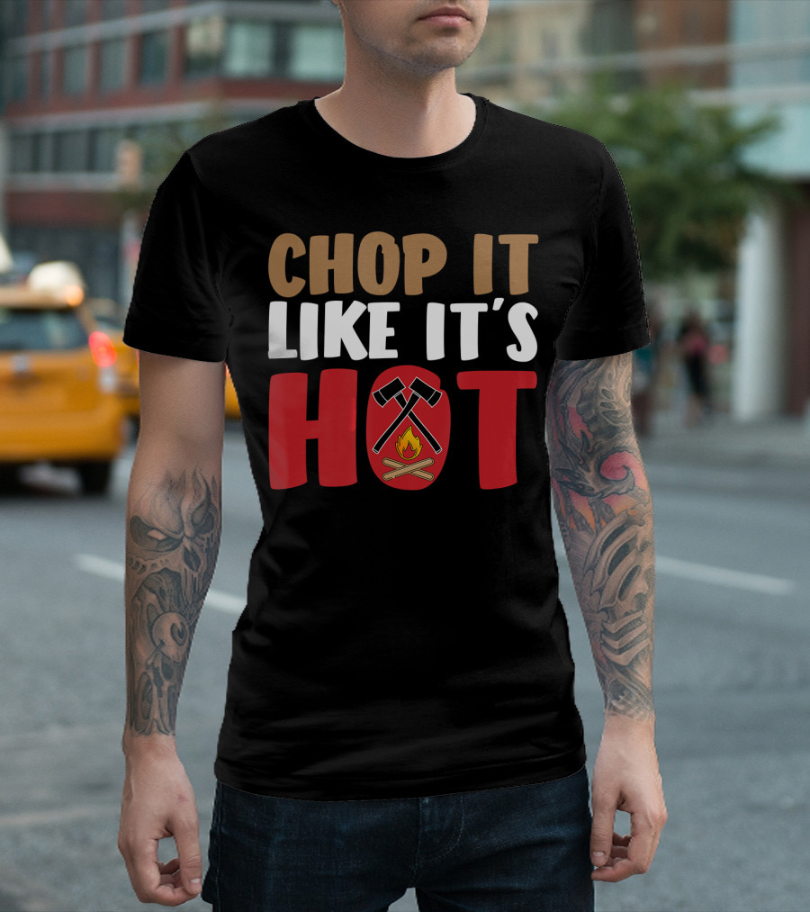 Chop It Like It's Hot Funny Lumberjack T-Shirt