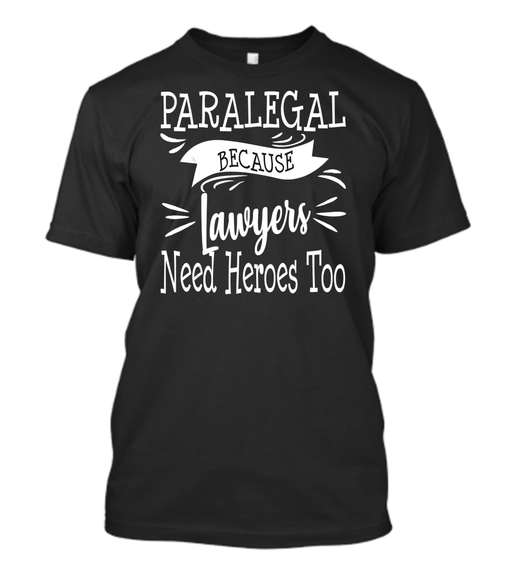 Paralegal Because Lawyers Need Heroes Too T-Shirt