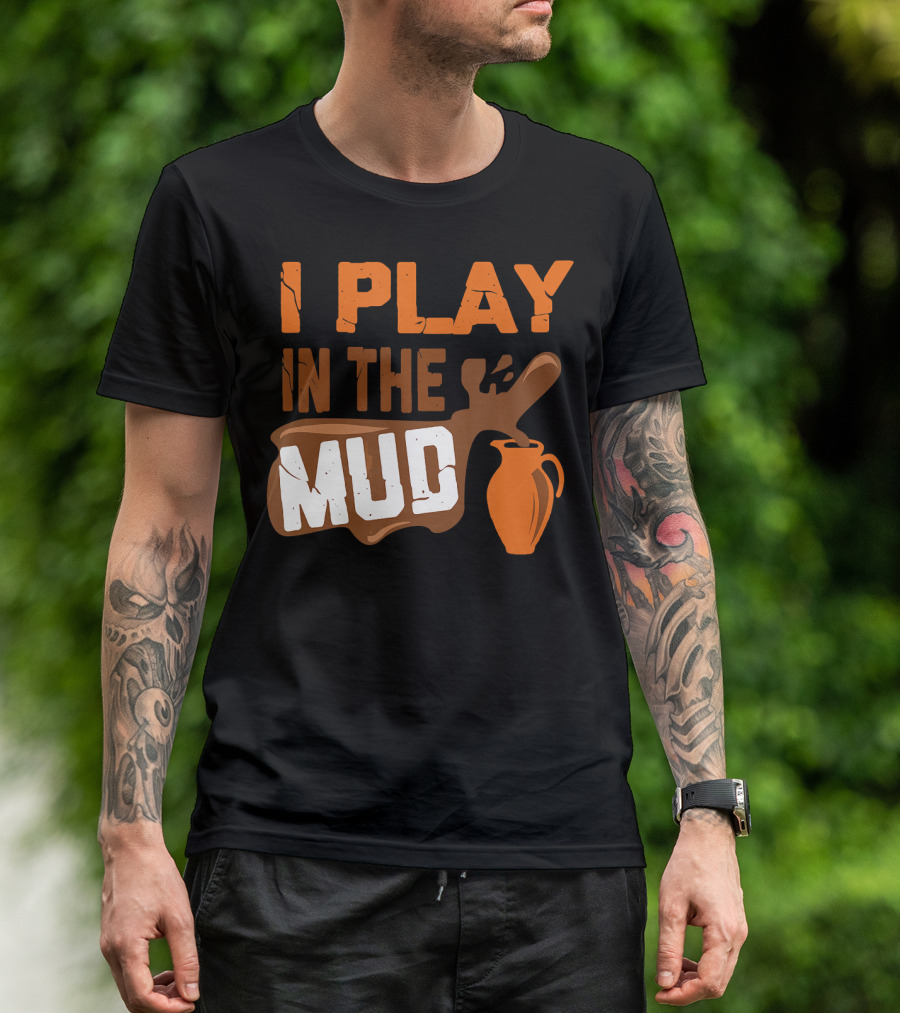 I Play In The Mud Funny Pottery Maker T-Shirt