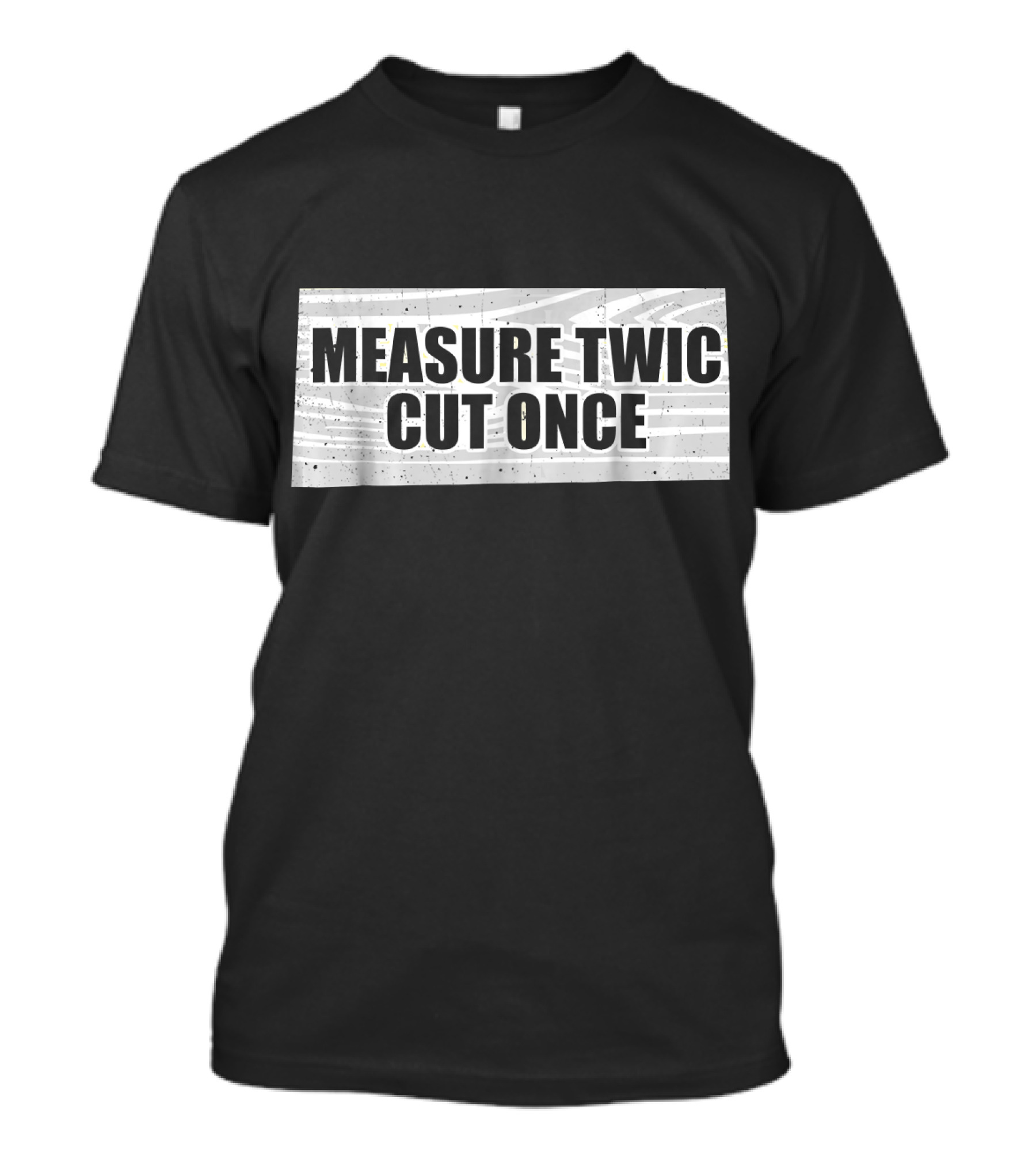 Measure Twice Cut Once Woodworking Contractor Humor T-Shirt