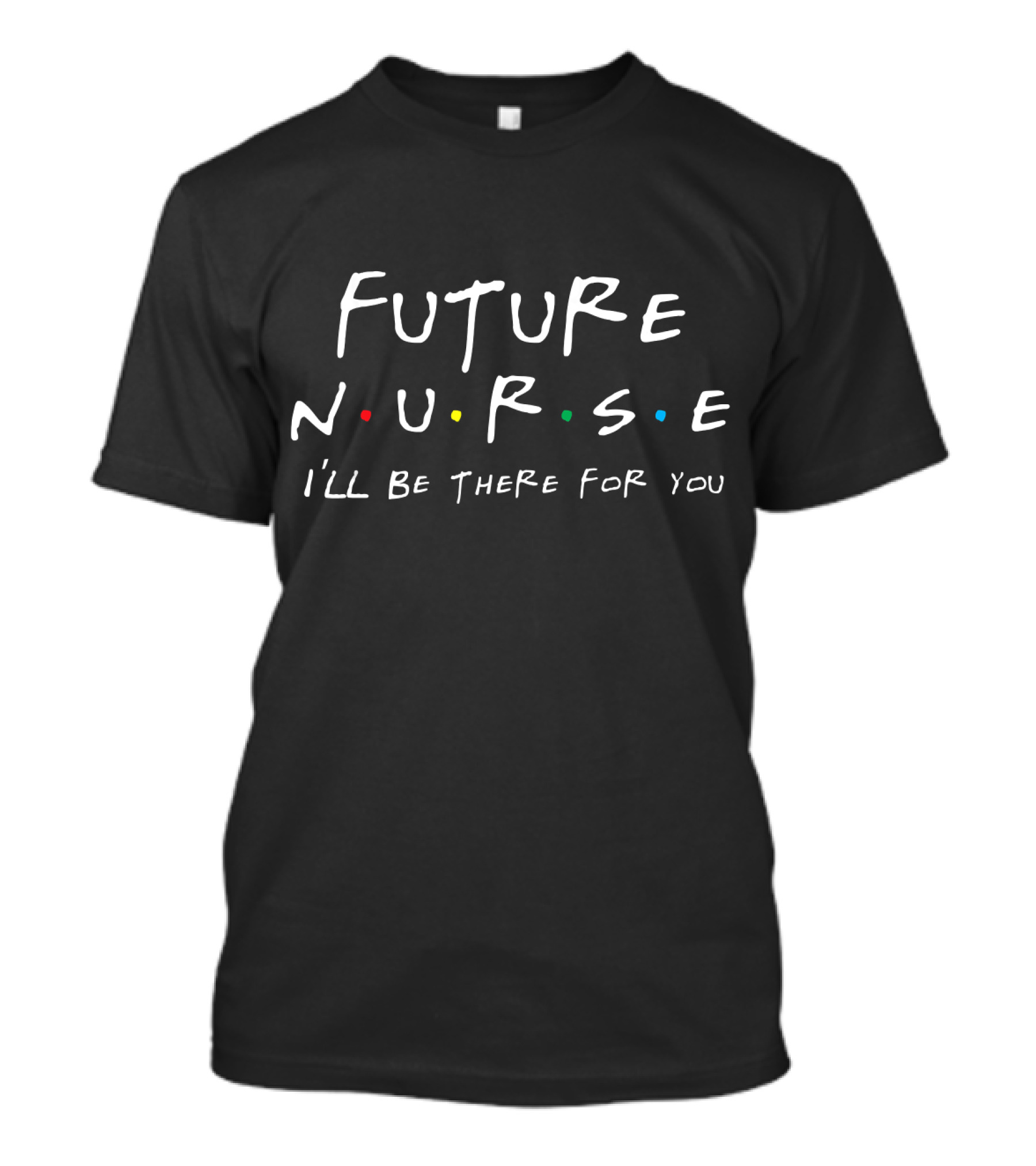 FUTURE NURSE NURSE I'll Be There For You Friends TV Show T-Shirt