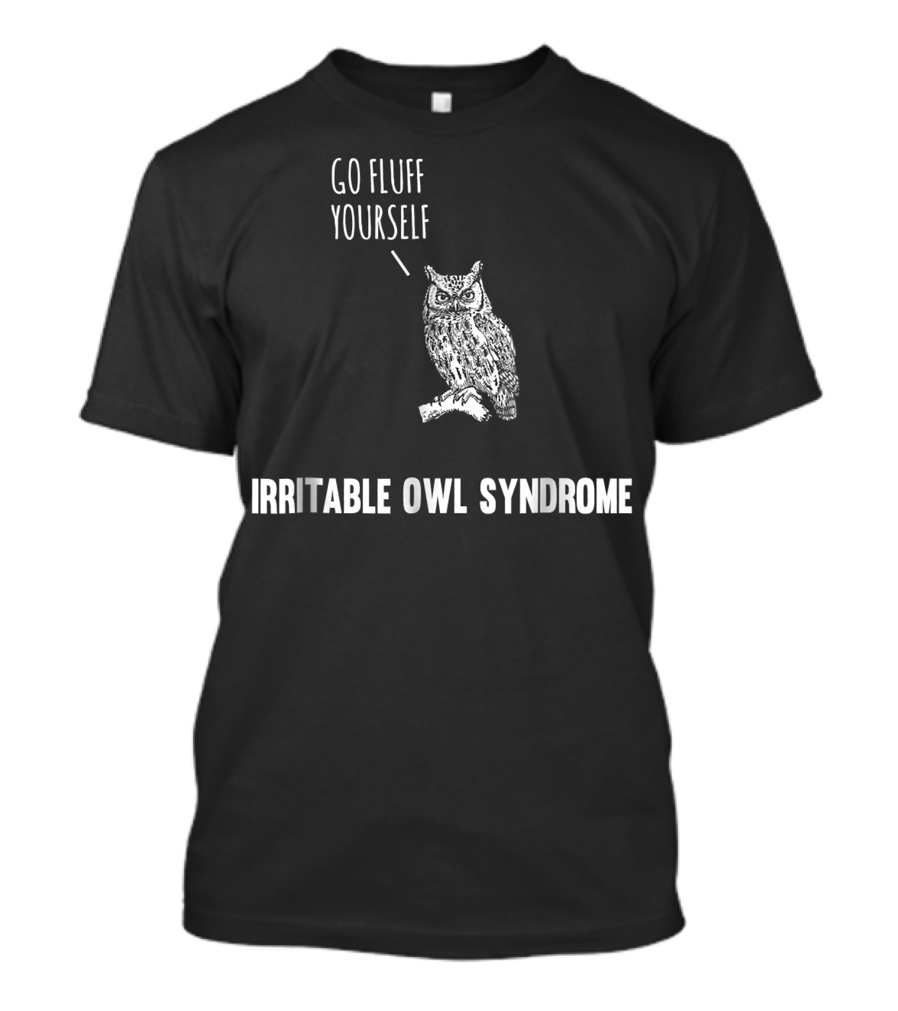 Go Fluff Yourself Funny Irritable Owl Syndrome T-Shirt