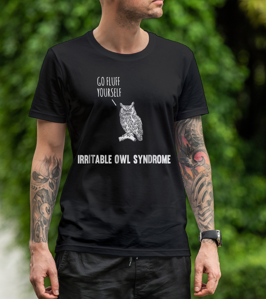 Go Fluff Yourself Funny Irritable Owl Syndrome T-Shirt