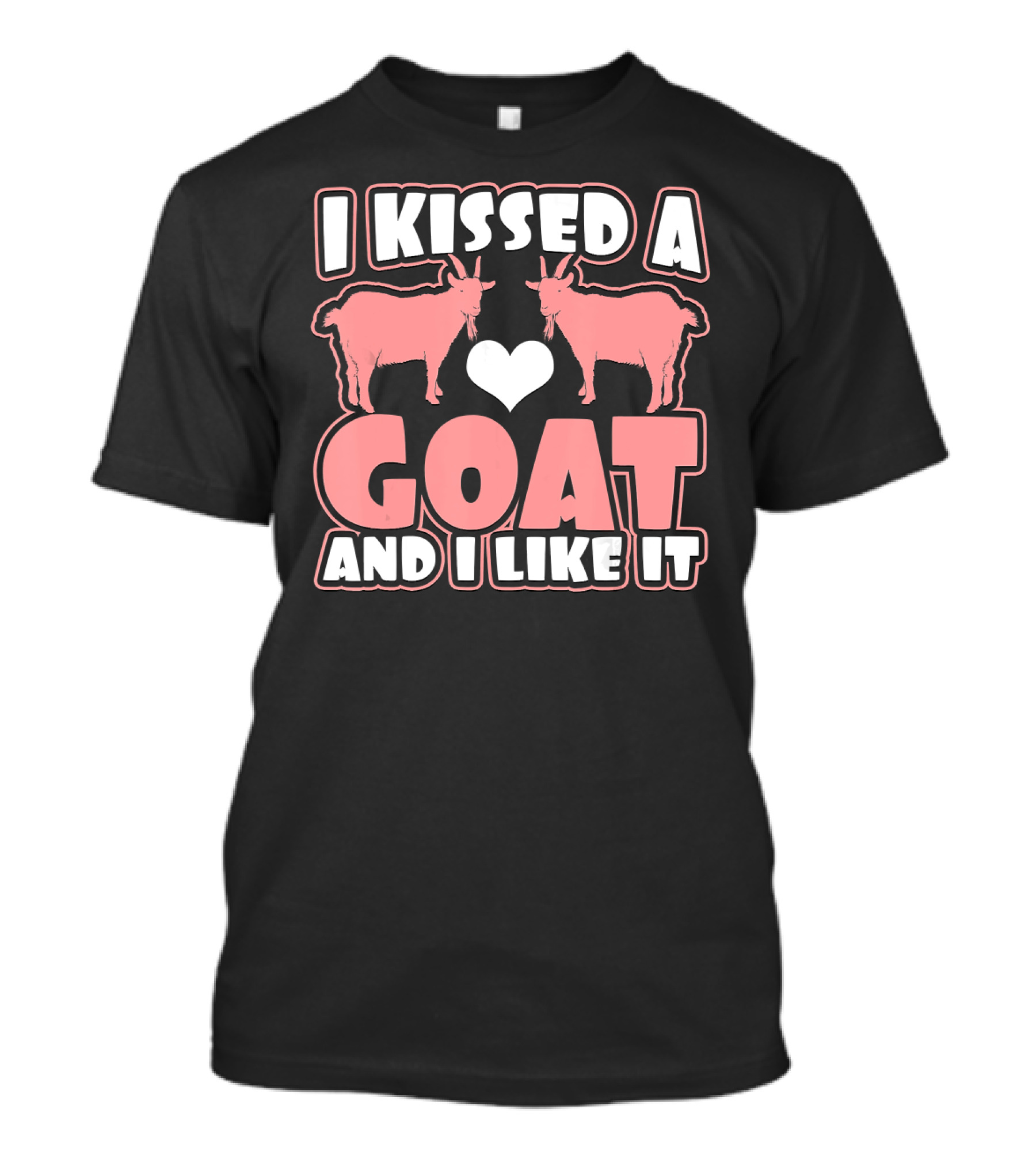 I Kissed A Goat And I Like It Goat I Like Goat For Lovers T-Shirt