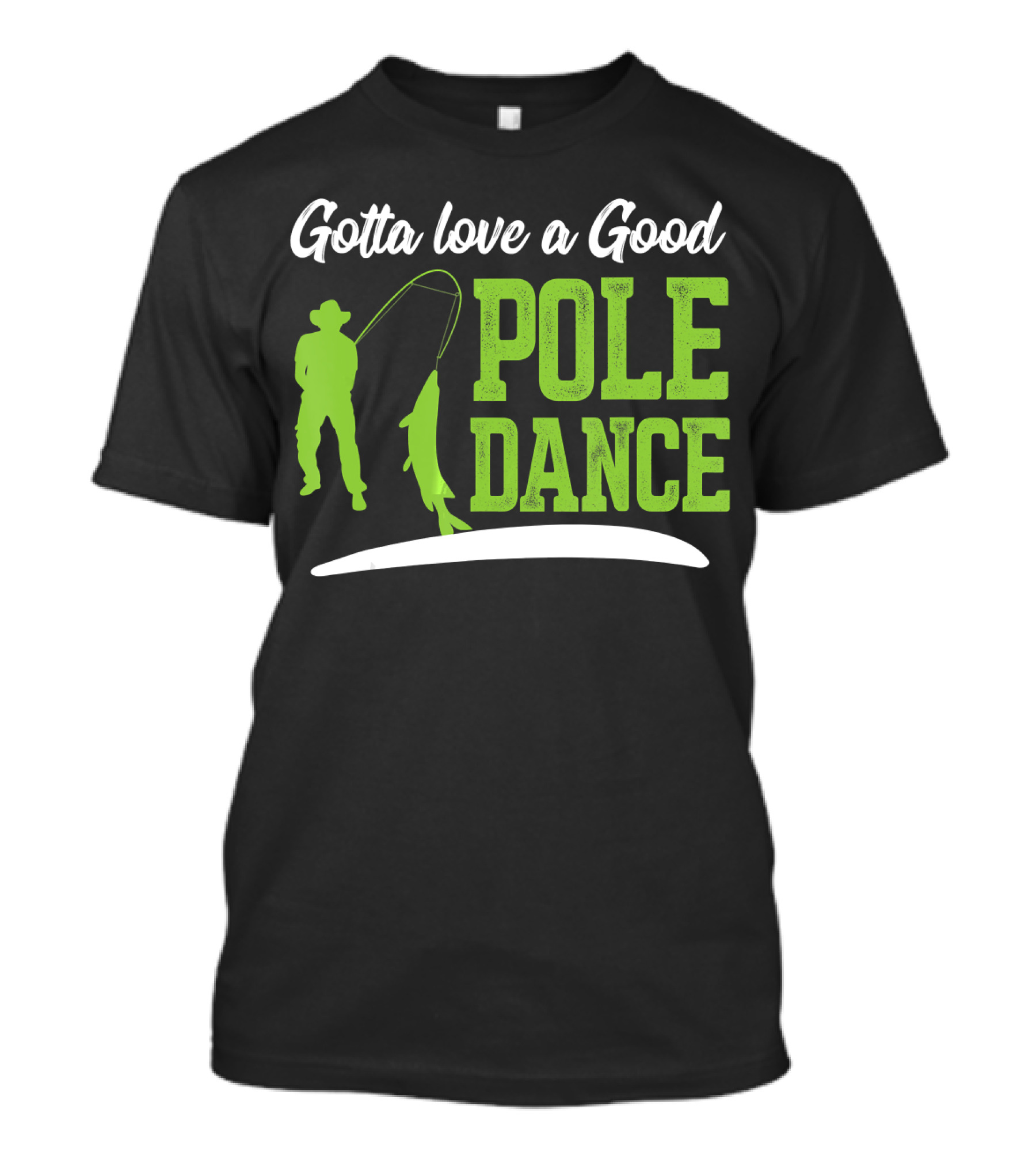 Gotta Love A Good Pole Dance Fisherman With Catch T-Shirt