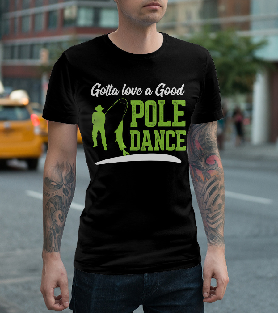 Gotta Love A Good Pole Dance Fisherman With Catch T-Shirt