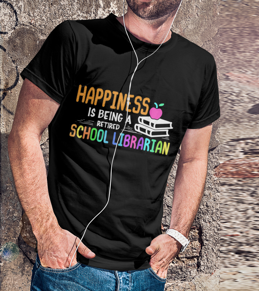 Happiness Is Being A Retired School Librarian With Books And Apple T-Shirt