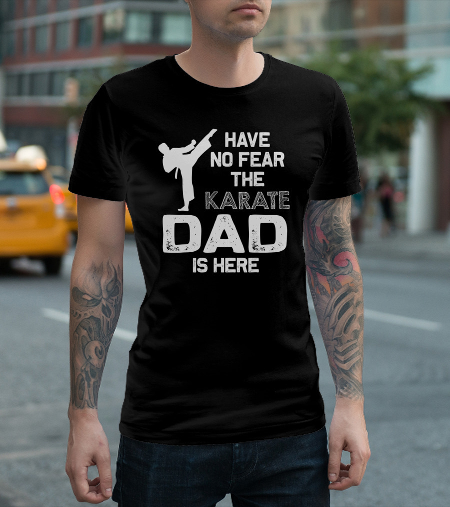 Have No Fear The Karate Dad Is Here Karate Enthusiast Father's Day T-Shirt