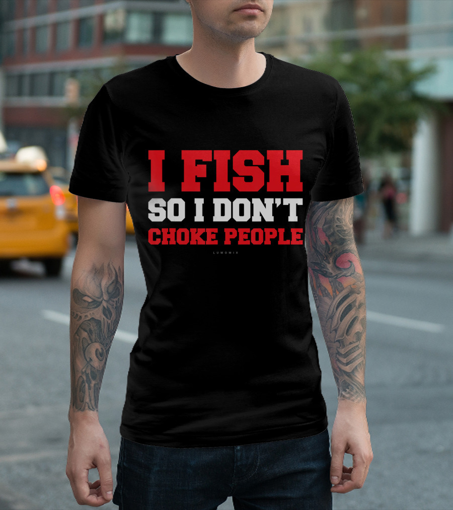 I Fish So I Don't Choke People Funny Fishing Saying T-Shirt