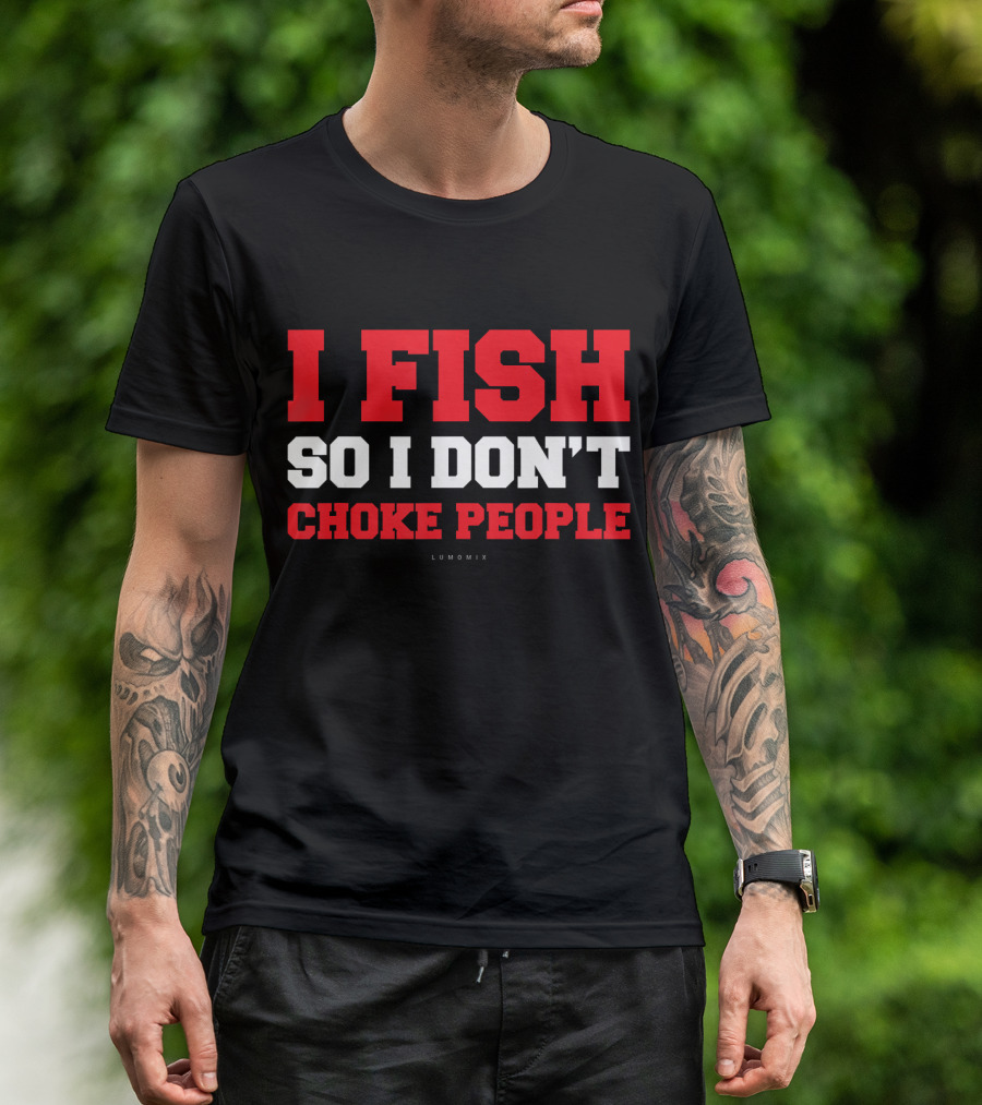 I Fish So I Don't Choke People Funny Fishing Saying T-Shirt