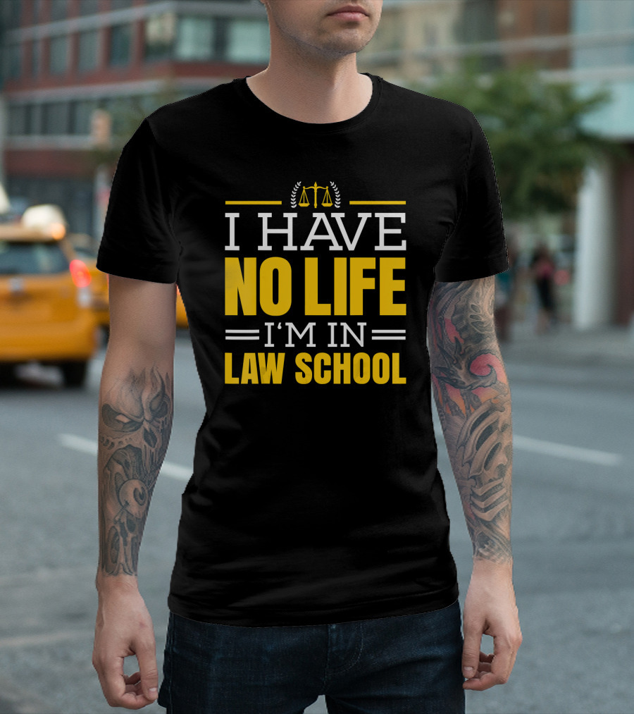I Have No Life I'm In Law School Lawyer Student T-Shirt