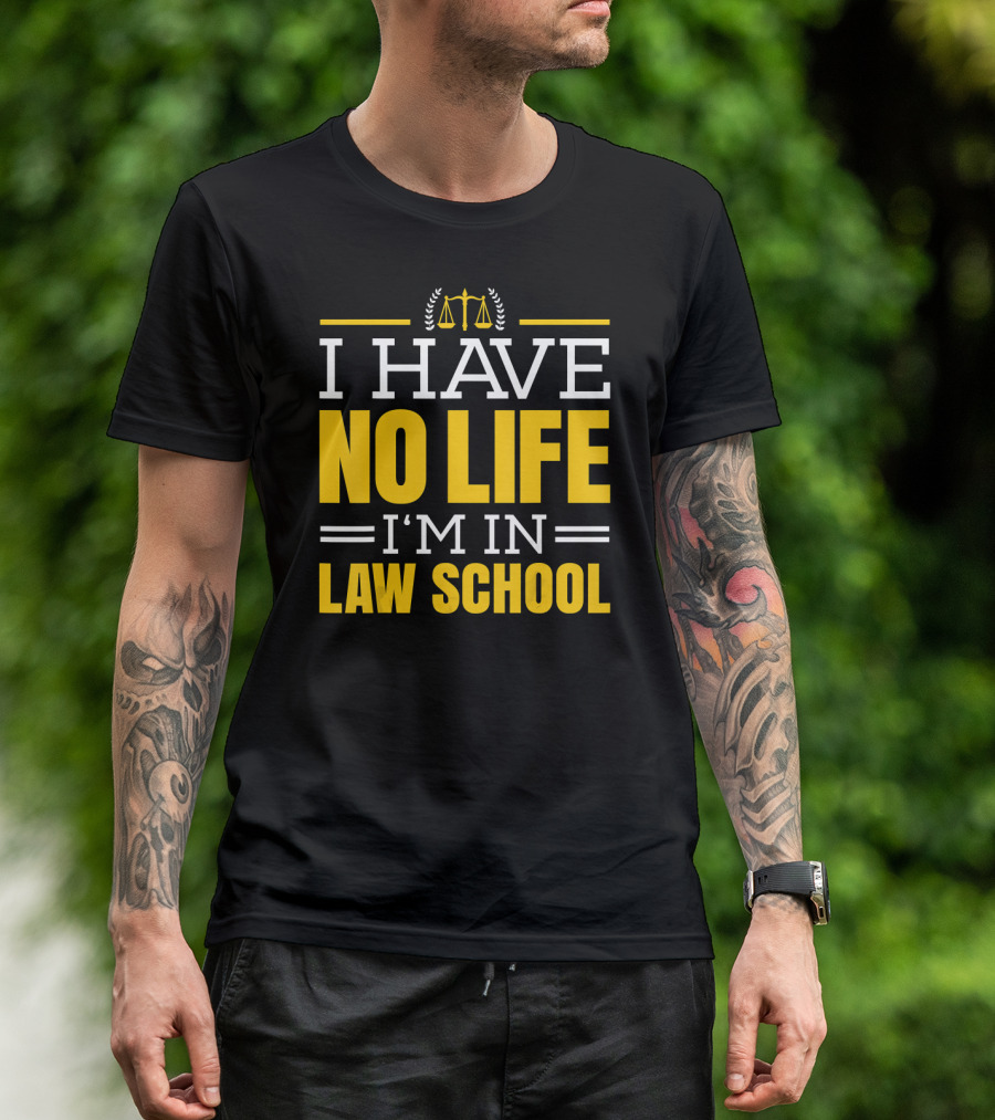 I Have No Life I'm In Law School Lawyer Student T-Shirt