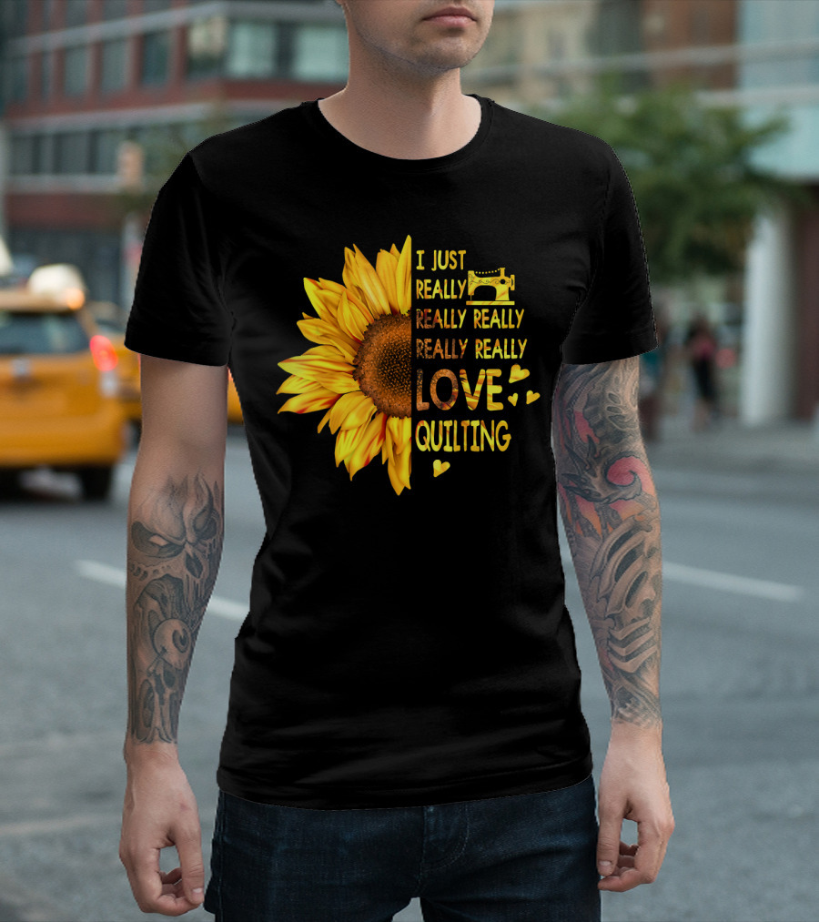 I Just Really Really Really Really Love Quilting Sunflower Sewing Machine Hearts T-Shirt