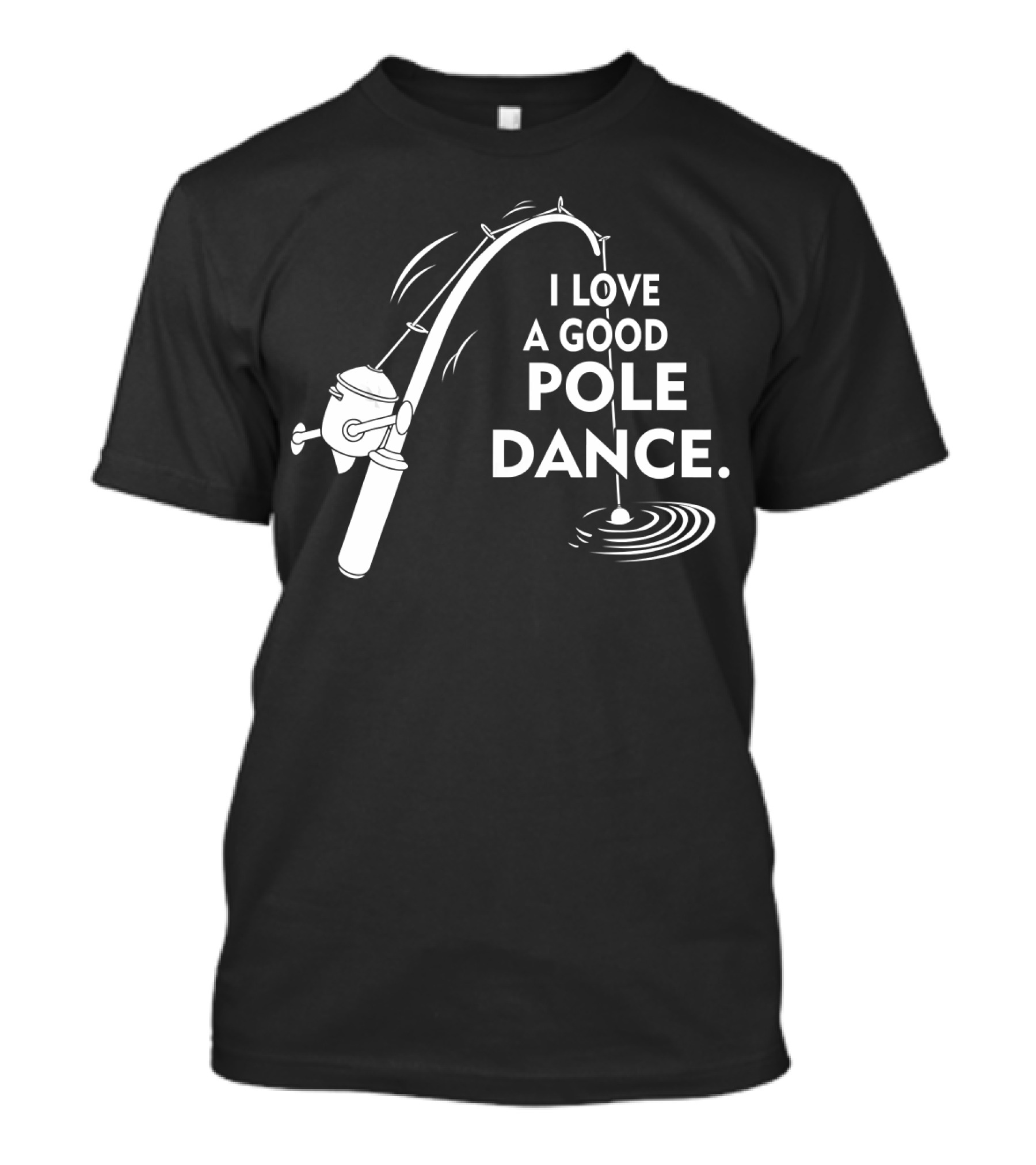 I Love A Good Pole Dance Fishing Reel And Line Action T-Shirt