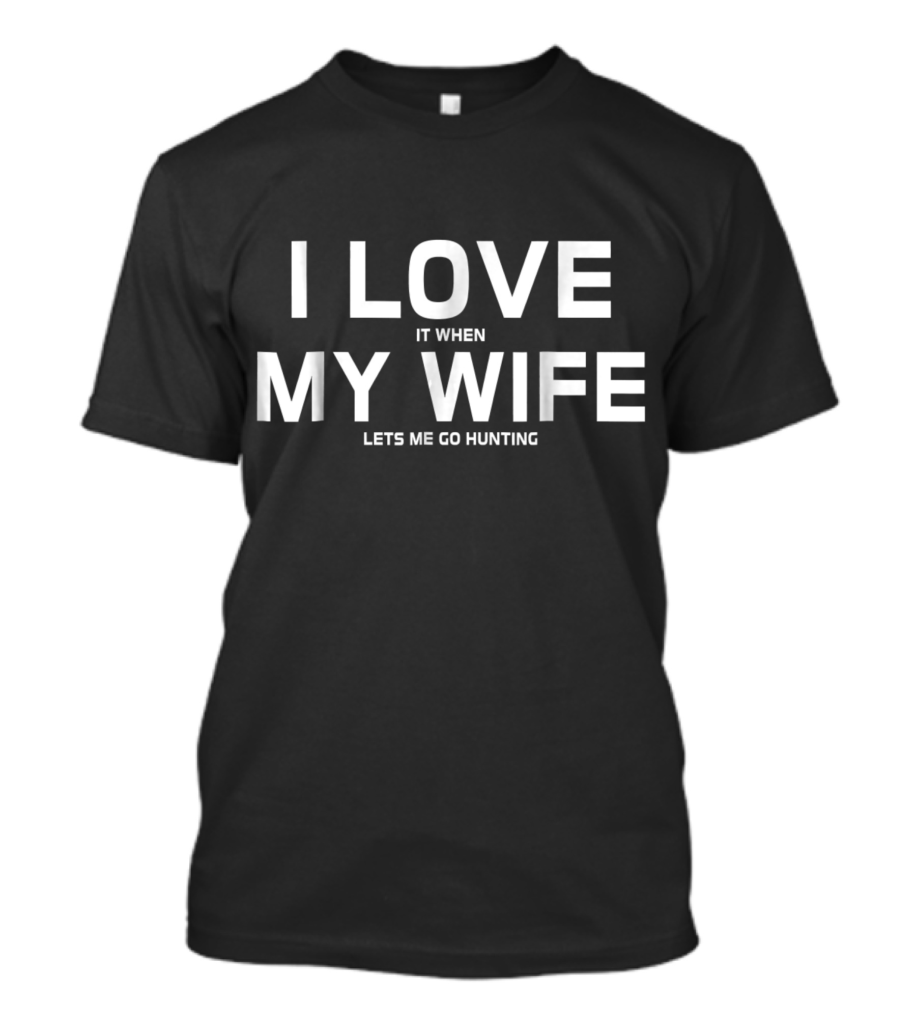 I Love My Wife When She Lets Me Go Hunting T-Shirt