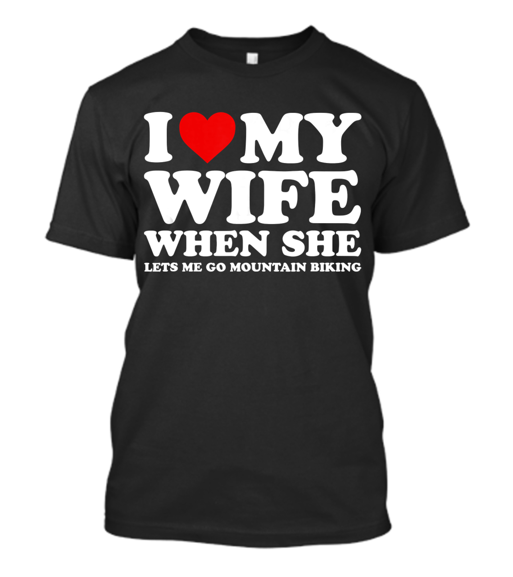 I Love My Wife When She Lets Me Go Mountain Biking T-Shirt