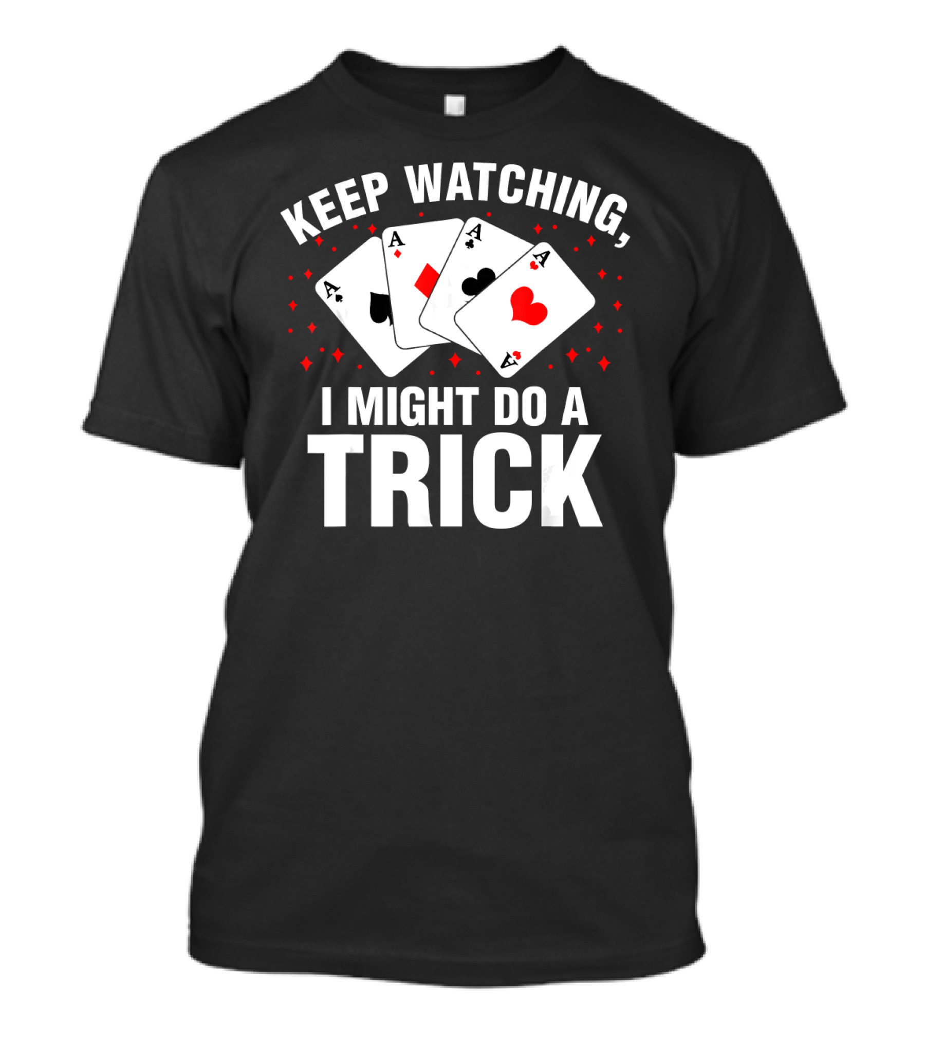 Keep Watching I Might Do A Trick Magic Show Funny Magic T-Shirt