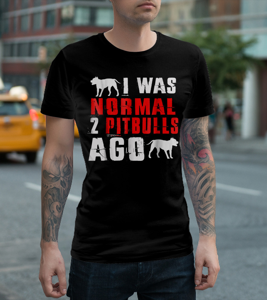 I Was Normal Two Pitbulls Ago Funny T-Shirt