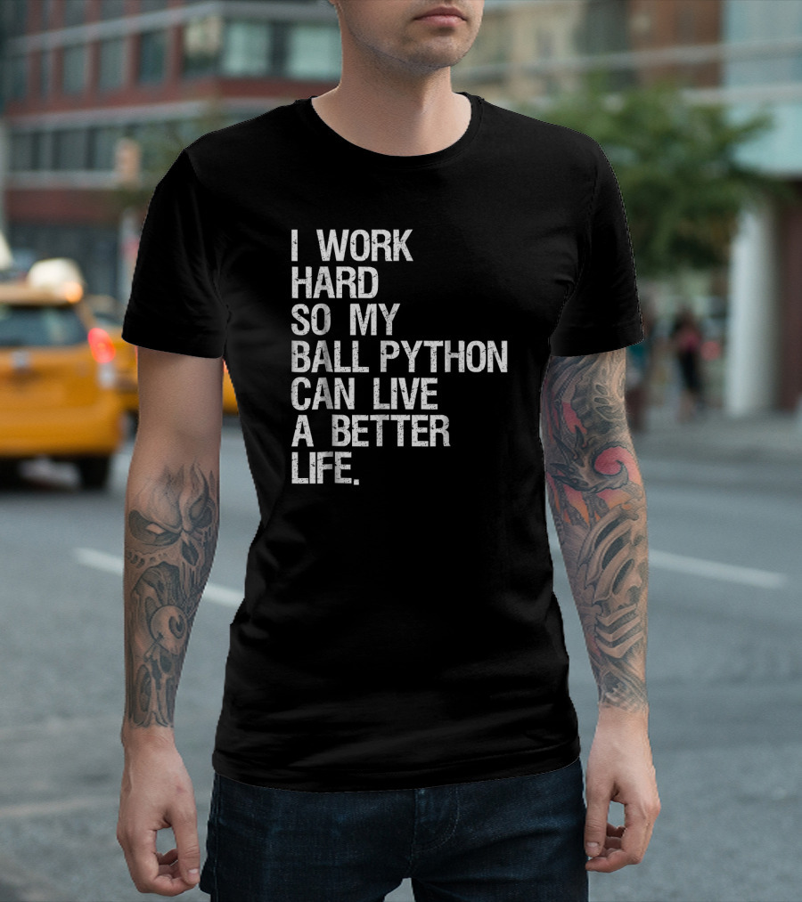 I Work Hard So My Ball Python Can Live A Better Life T-Shirt