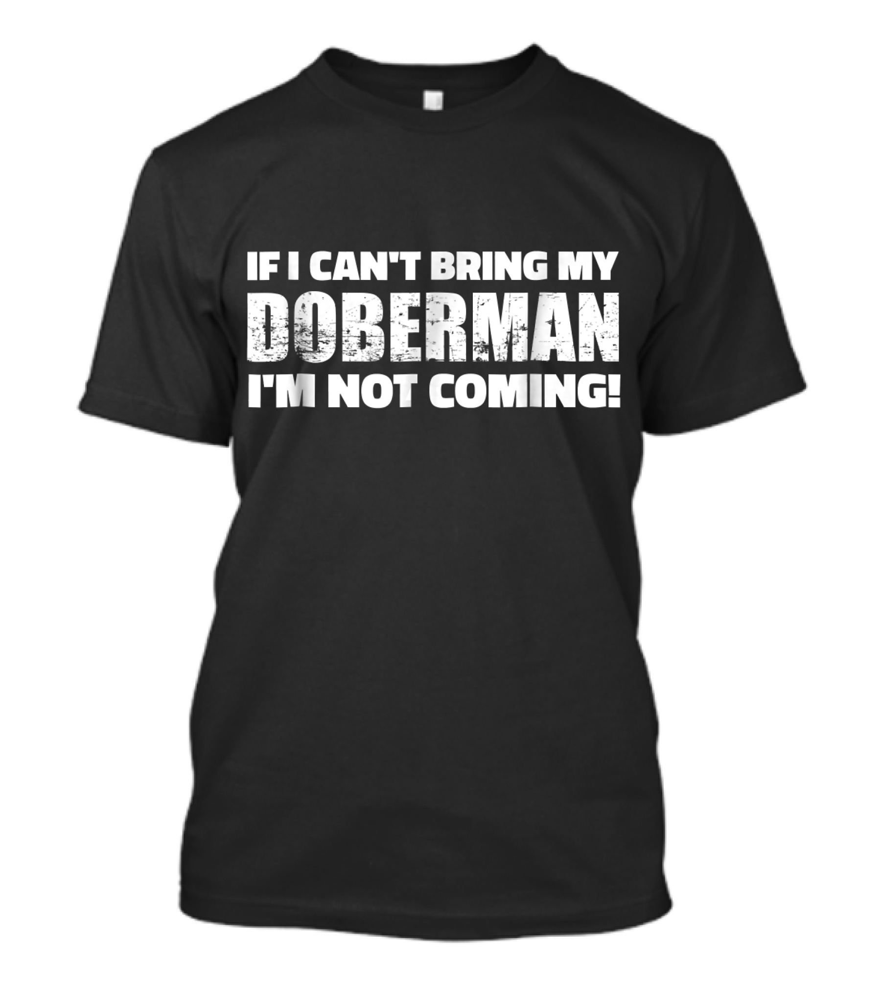 If I Can't Bring My Doberman I'm Not Coming T-Shirt