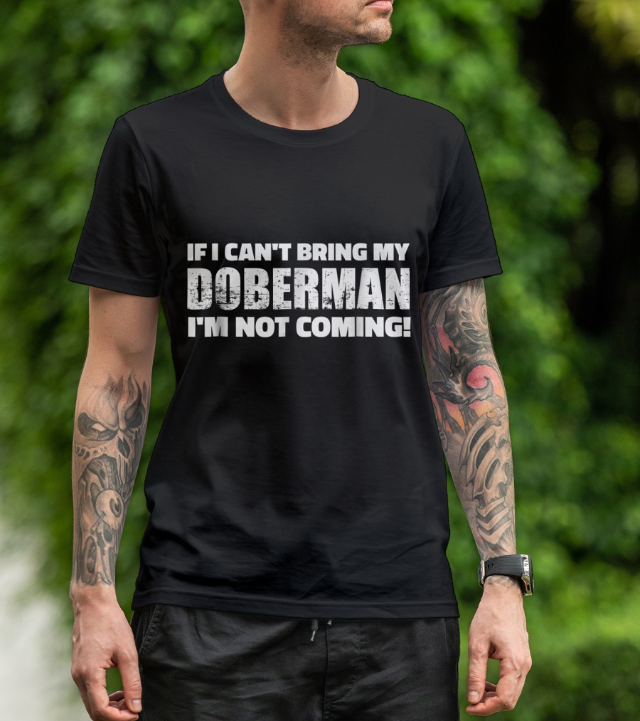 If I Can't Bring My Doberman I'm Not Coming T-Shirt