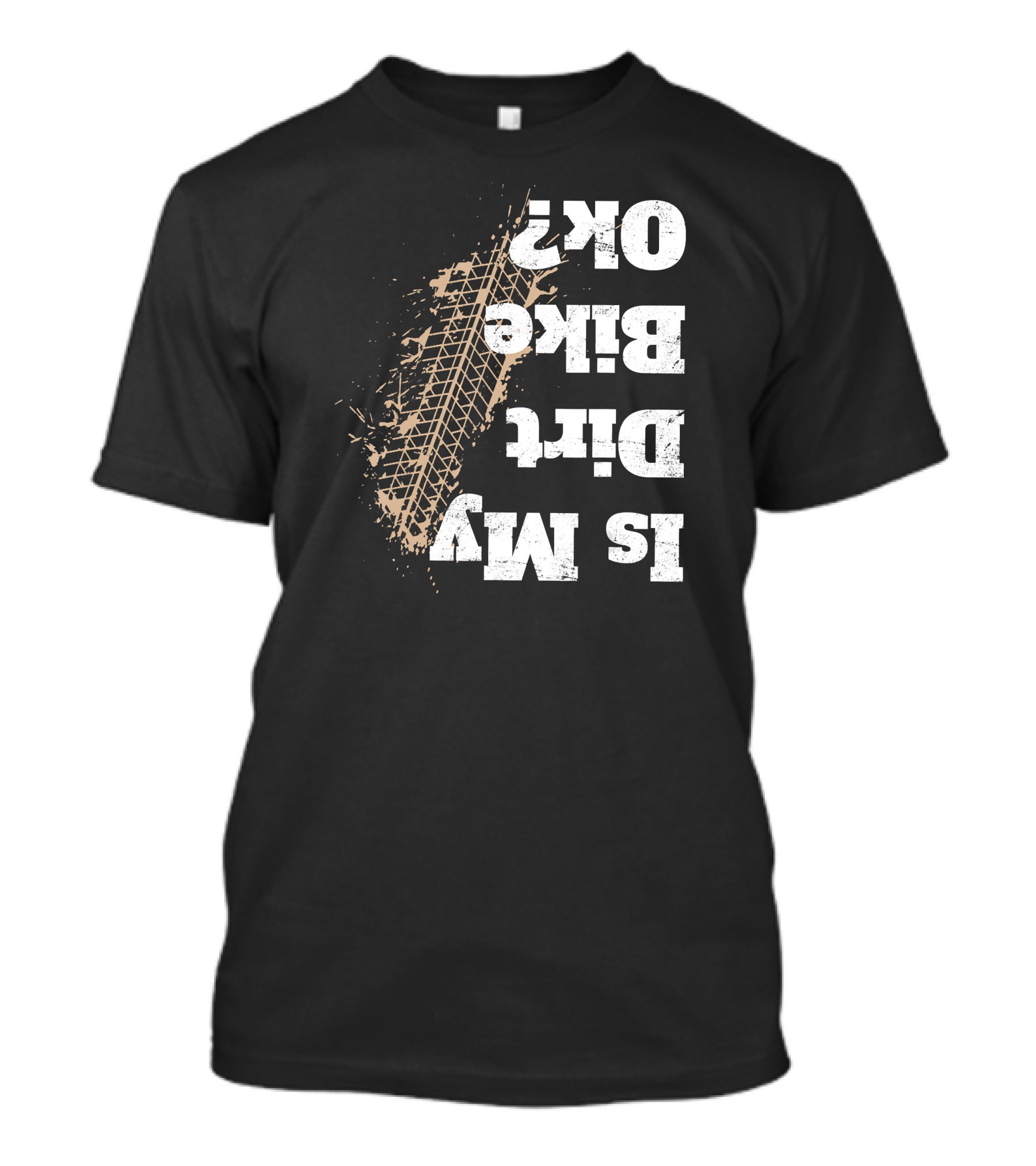 Is My Dirt Bike Ok Tire Tread Funny Off T-Shirt