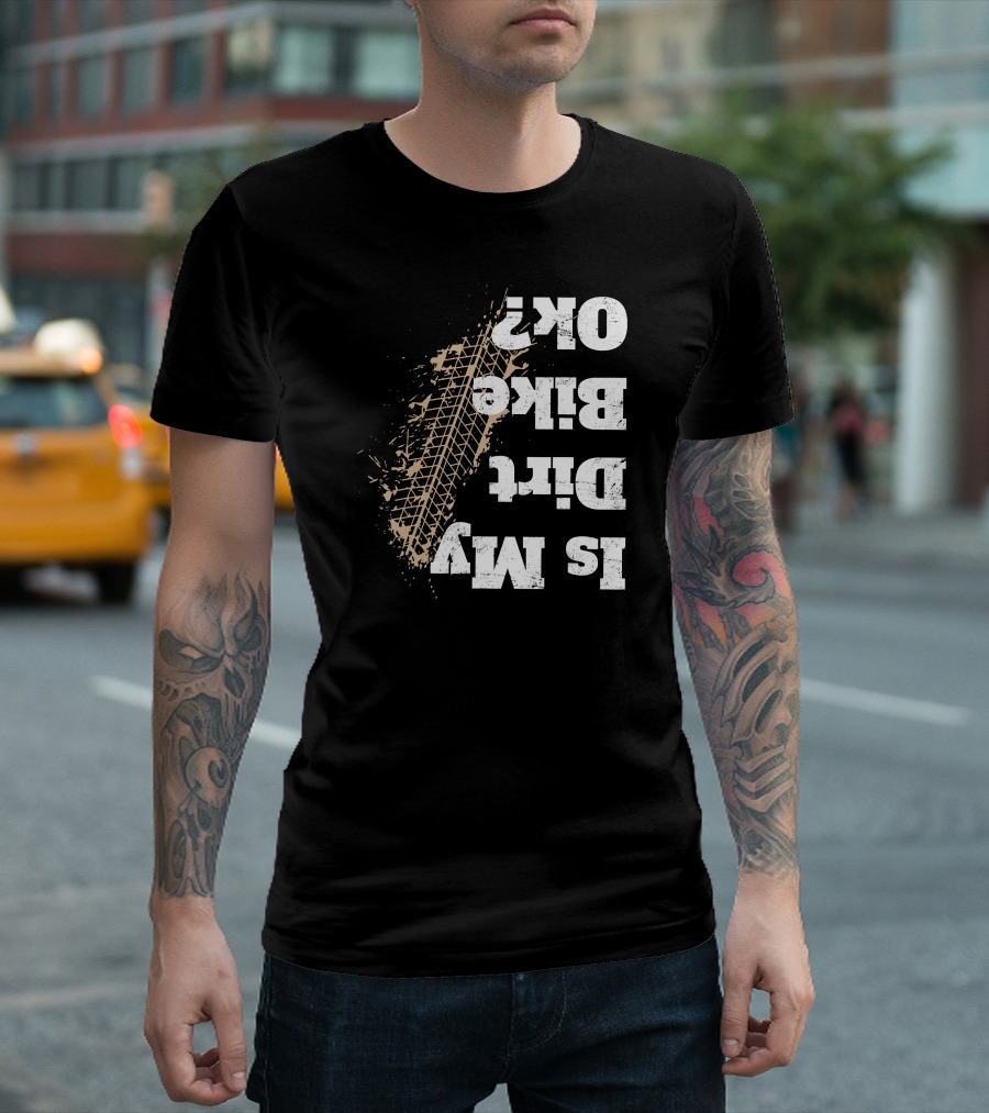 Is My Dirt Bike Ok Tire Tread Funny Off T-Shirt