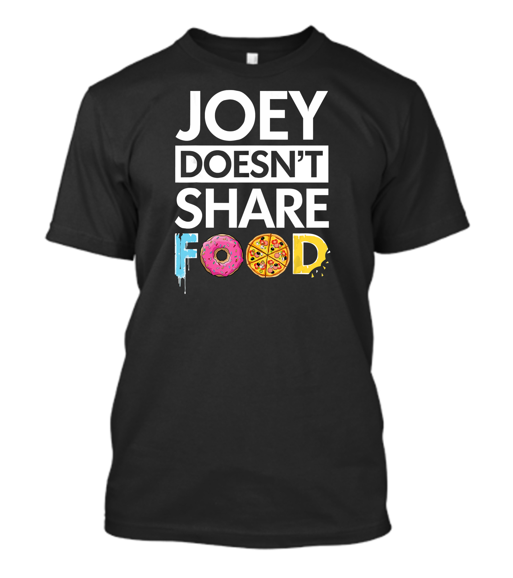 Joey Doesn't Share Food Donut Pizza Text T-Shirt