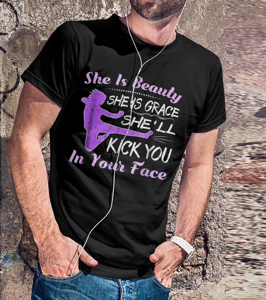 She Is Beauty She Is Grace She'll Kick You In Your Face Karate Girl Tae Kwon Do T-Shirt