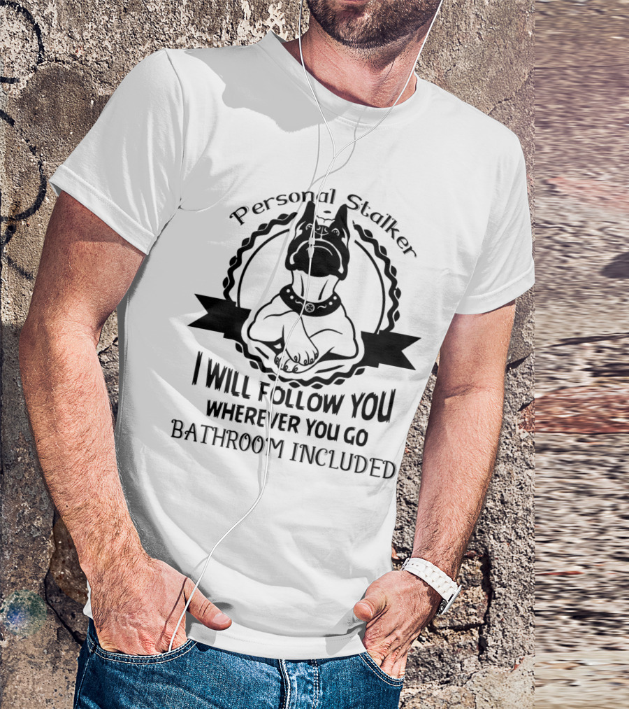 Boxer Dog Personal Stalker I Will Follow You Wherever You Go Bathroom Included T-Shirt