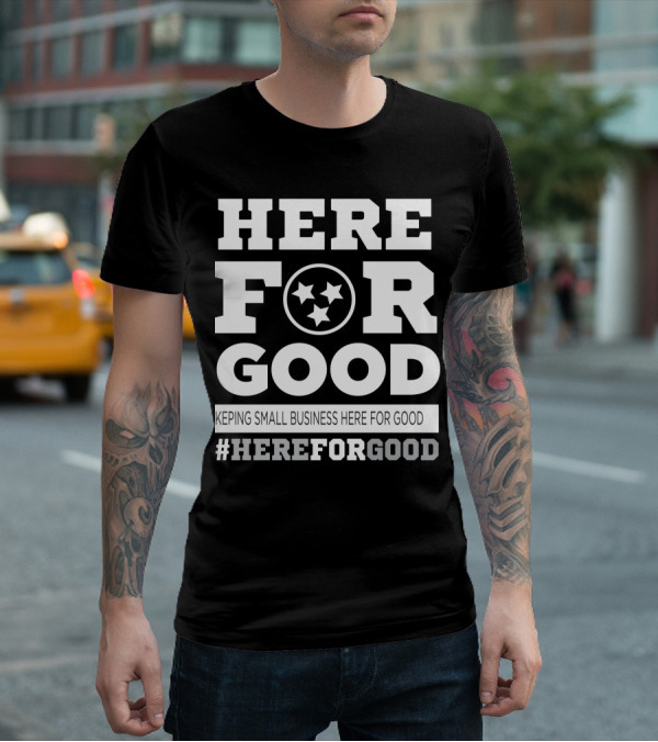 Here For Good Keeping Small Business Here For Good #HereForGood T-Shirt