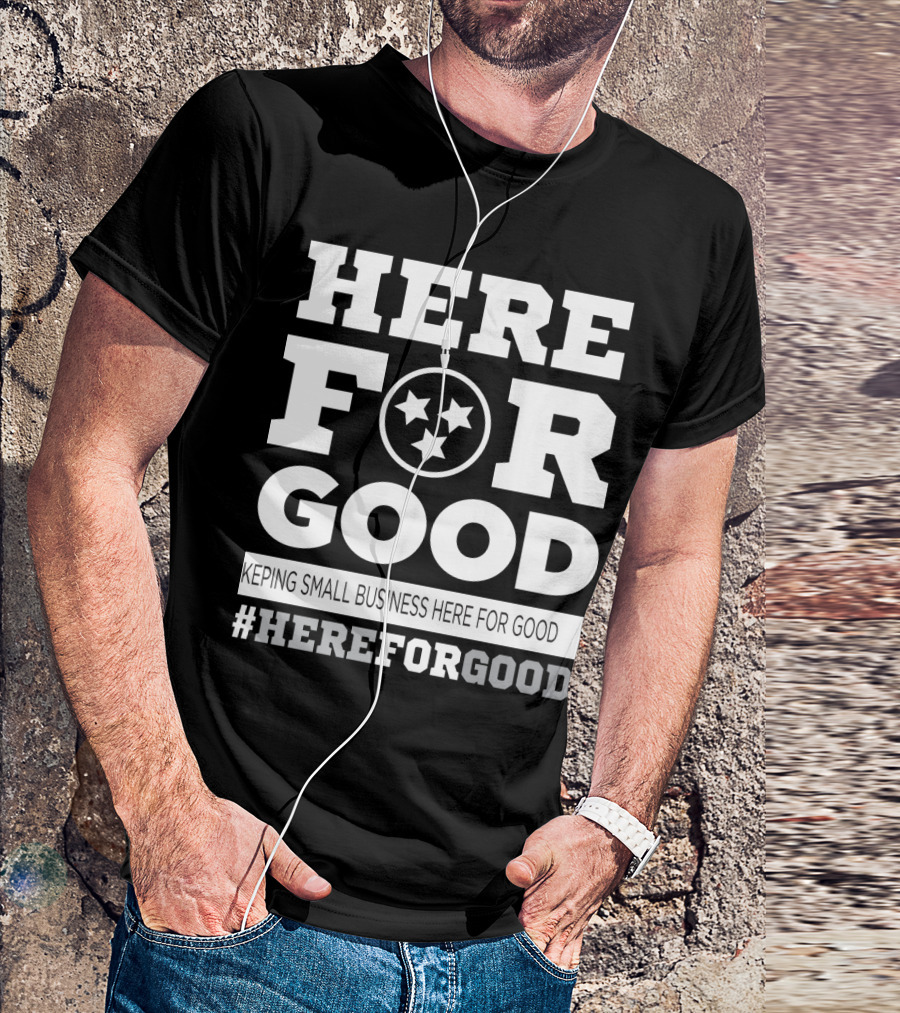Here For Good Keeping Small Business Here For Good #HereForGood T-Shirt