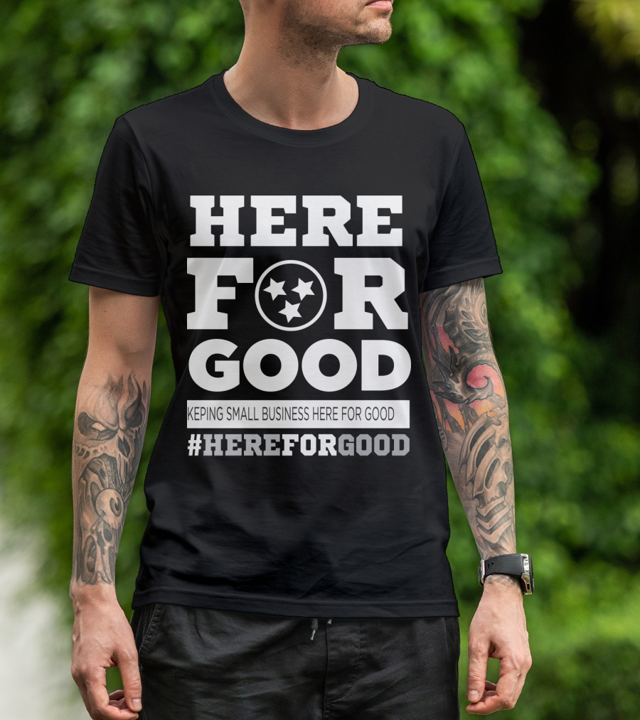 Here For Good Keeping Small Business Here For Good #HereForGood T-Shirt