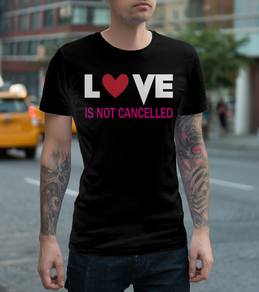 Love Is Not Cancelled Funny Humor T-Shirt