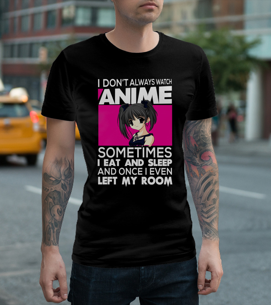 I Don't Always Watch Anime Sometimes I Eat and Sleep Manga Otaku Kawaii Japanese T-Shirt