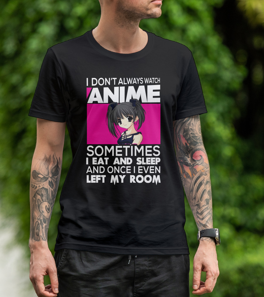 I Don't Always Watch Anime Sometimes I Eat And Sleep Manga Otaku Kawaii Japanese T-Shirt