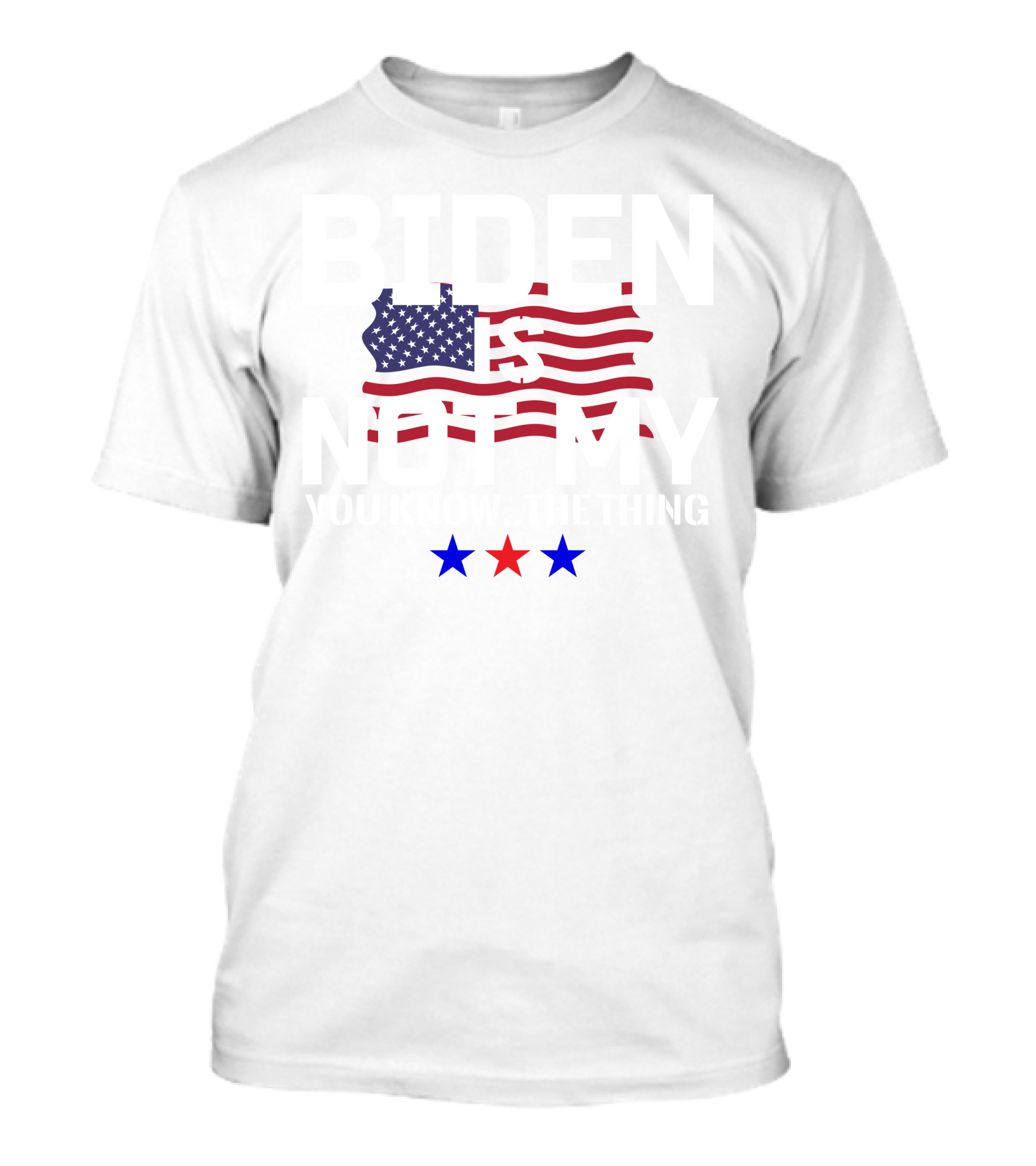 Joe Biden Is Not My You Know The Thing Funny Political Stars And Stripes Motif T-Shirt