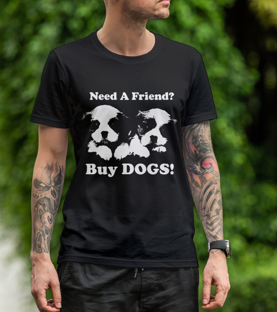 Need A Friend Buy DOGS Pet T-Shirt