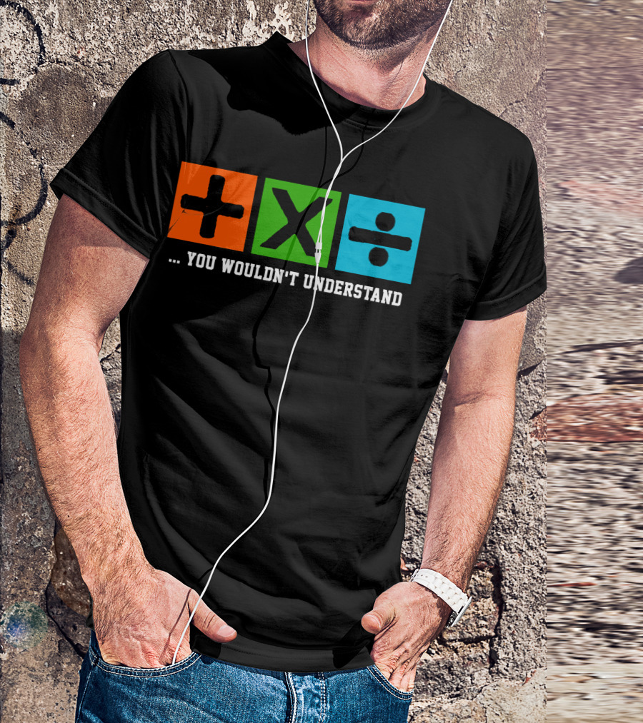 Ed Excite And Math Plus Times Divide You Wouldn't Understand T-Shirt
