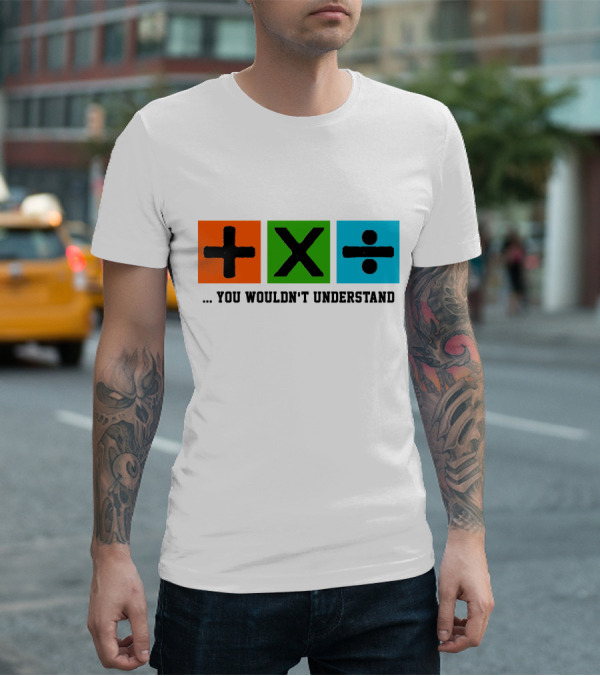 Plus Multiply Divide . You Wouldn't Understand T-Shirt