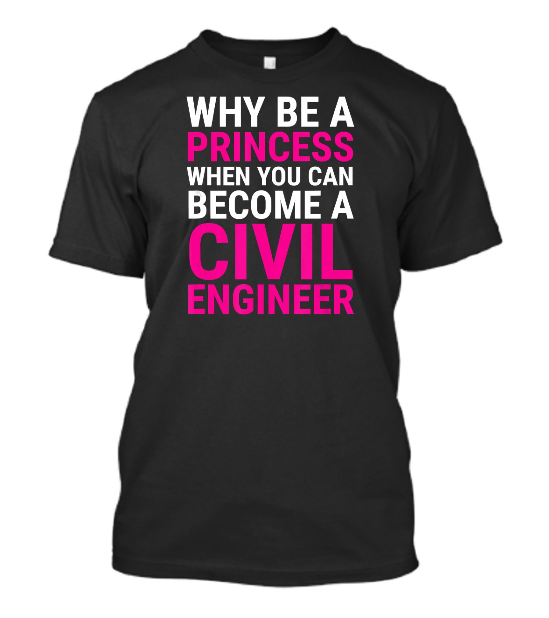 Funny Female Civil Engineer Why Be A Princess When You Can Become A Civil Engineer T-Shirt