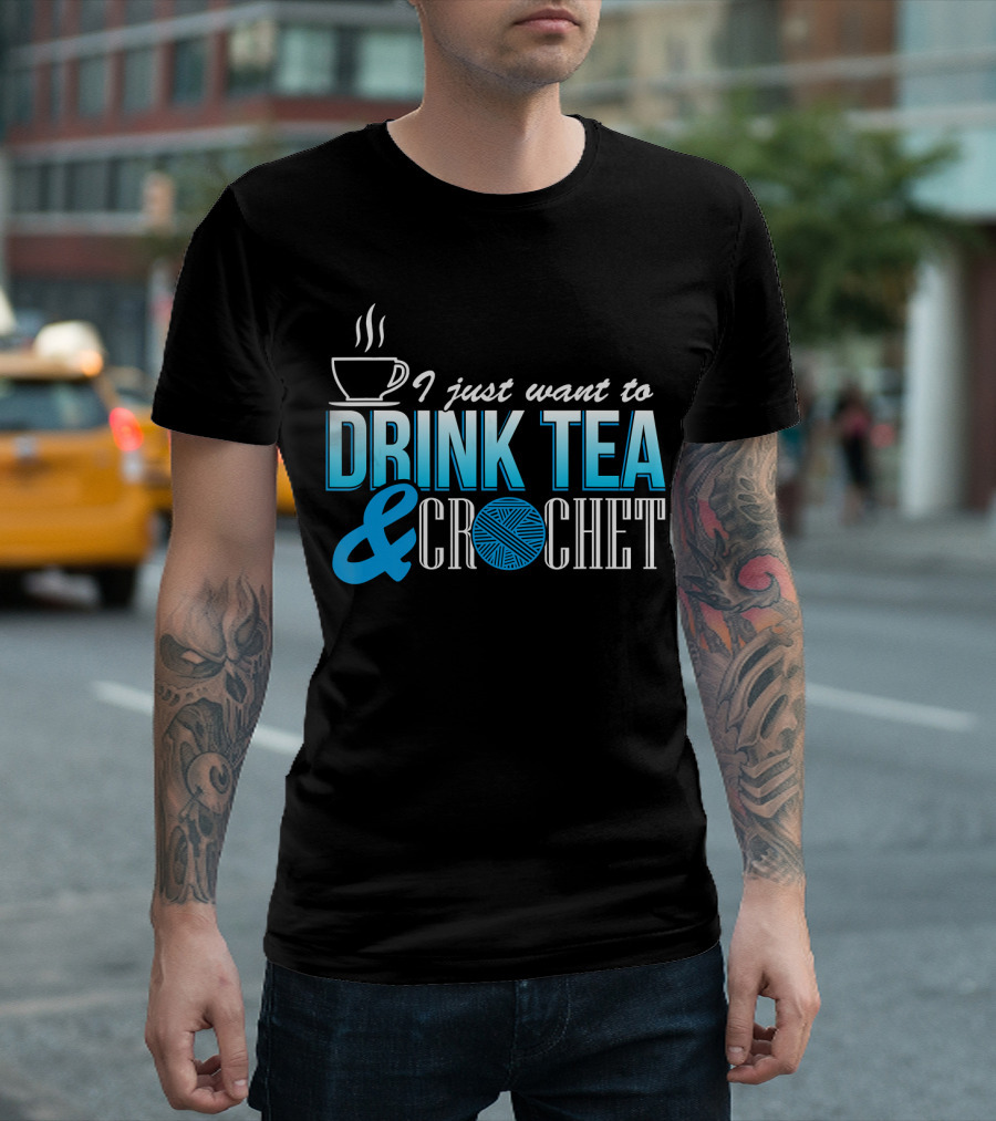 I Just Want To Drink Tea and Crochet T-Shirt