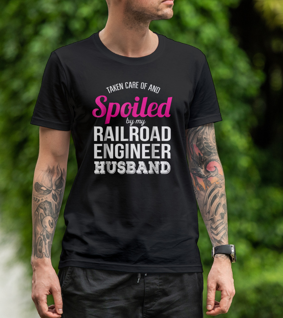 Spoiled By My Railroad Engineer Husband Taken Care Of T-Shirt