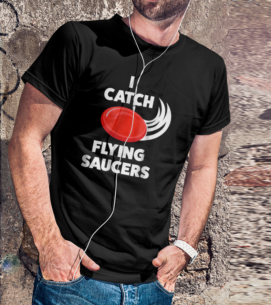 I Catch Flying Saucers Funny Ultimate Frisbee T-Shirt
