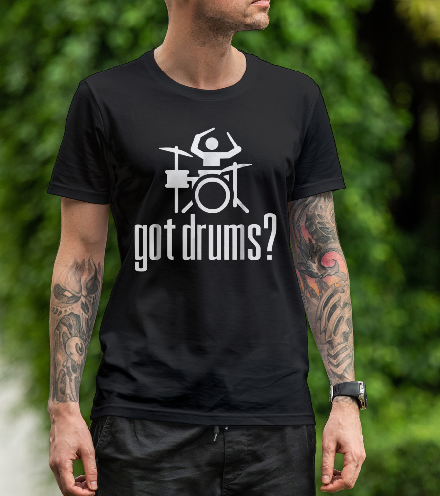 Got Drums Drummer Musical Iconic Percussionist T-Shirt