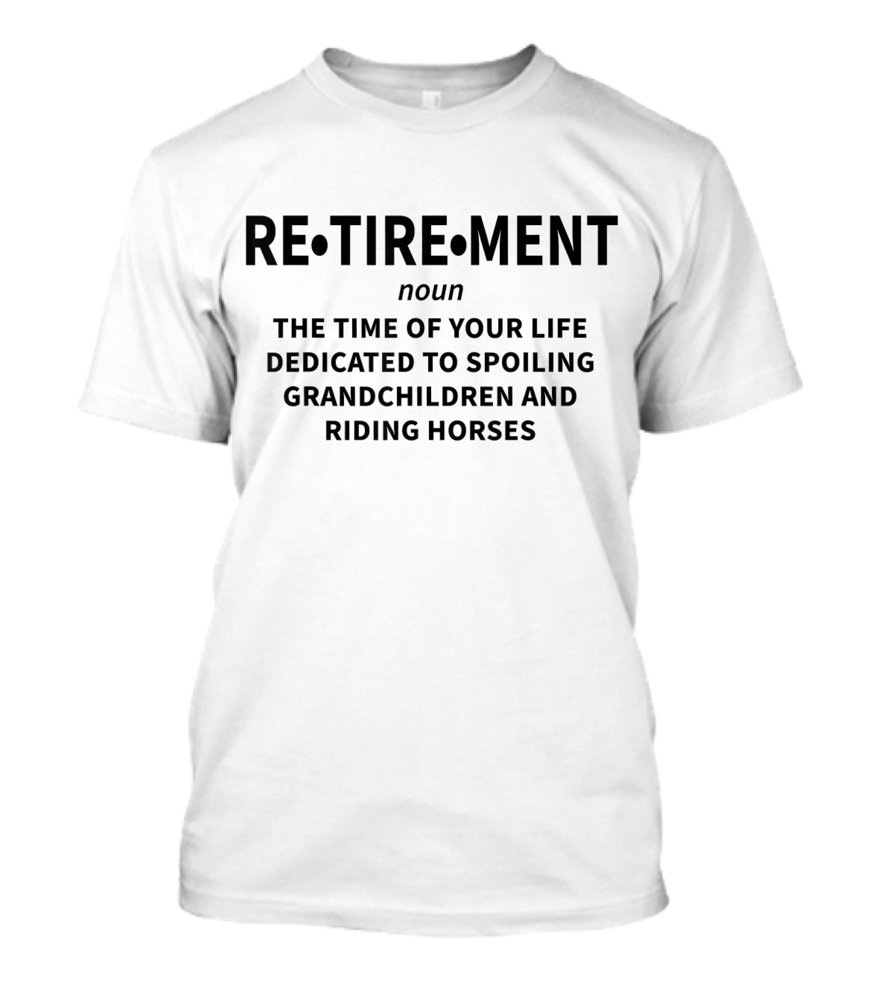 Retirement Noun The Time Of Your Life Dedicated To Spoiling Grandchildren And Riding Horses T-Shirt