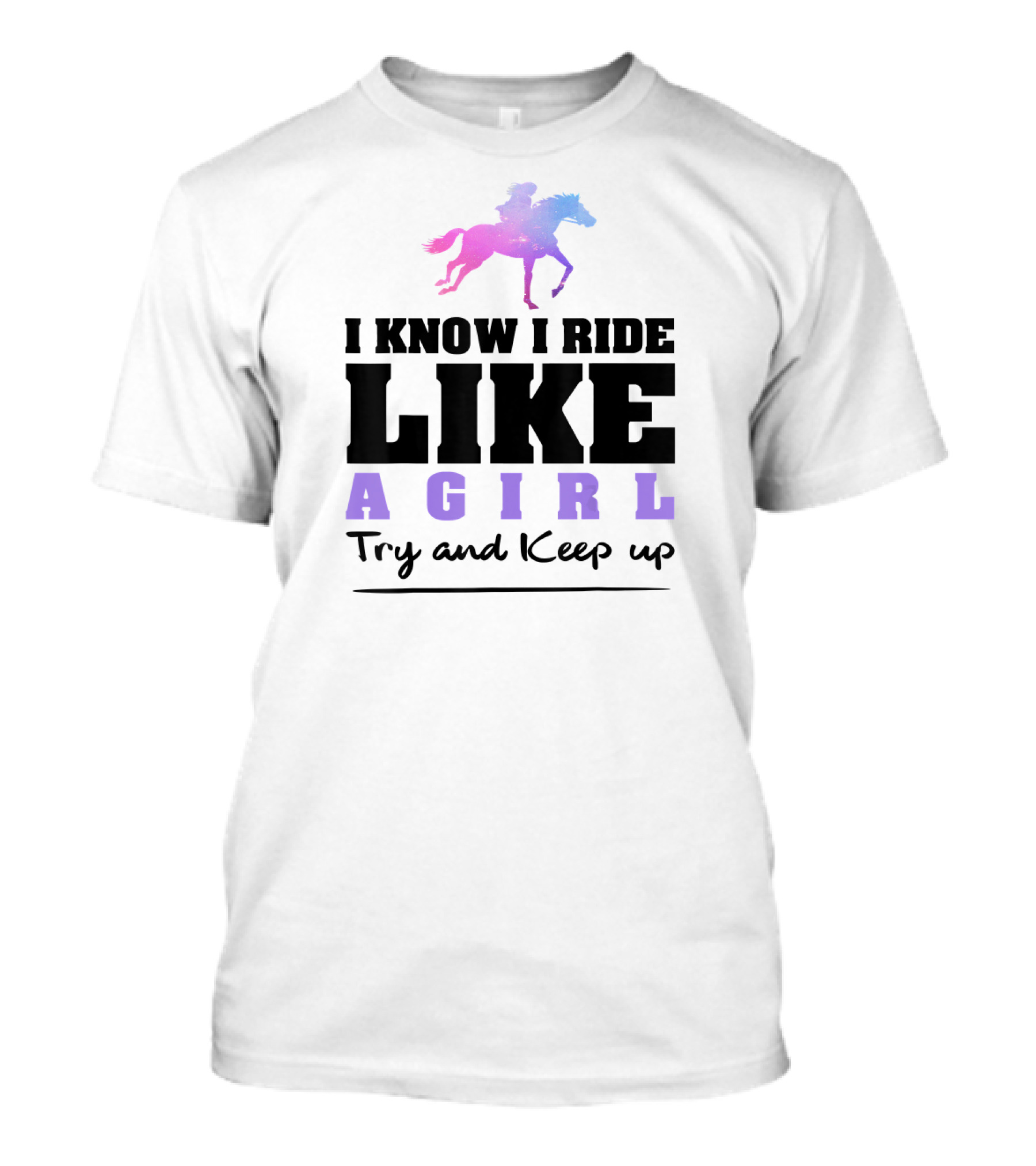 I Know I Ride Like A Girl Try And Keep Up Horse Rider T-Shirt