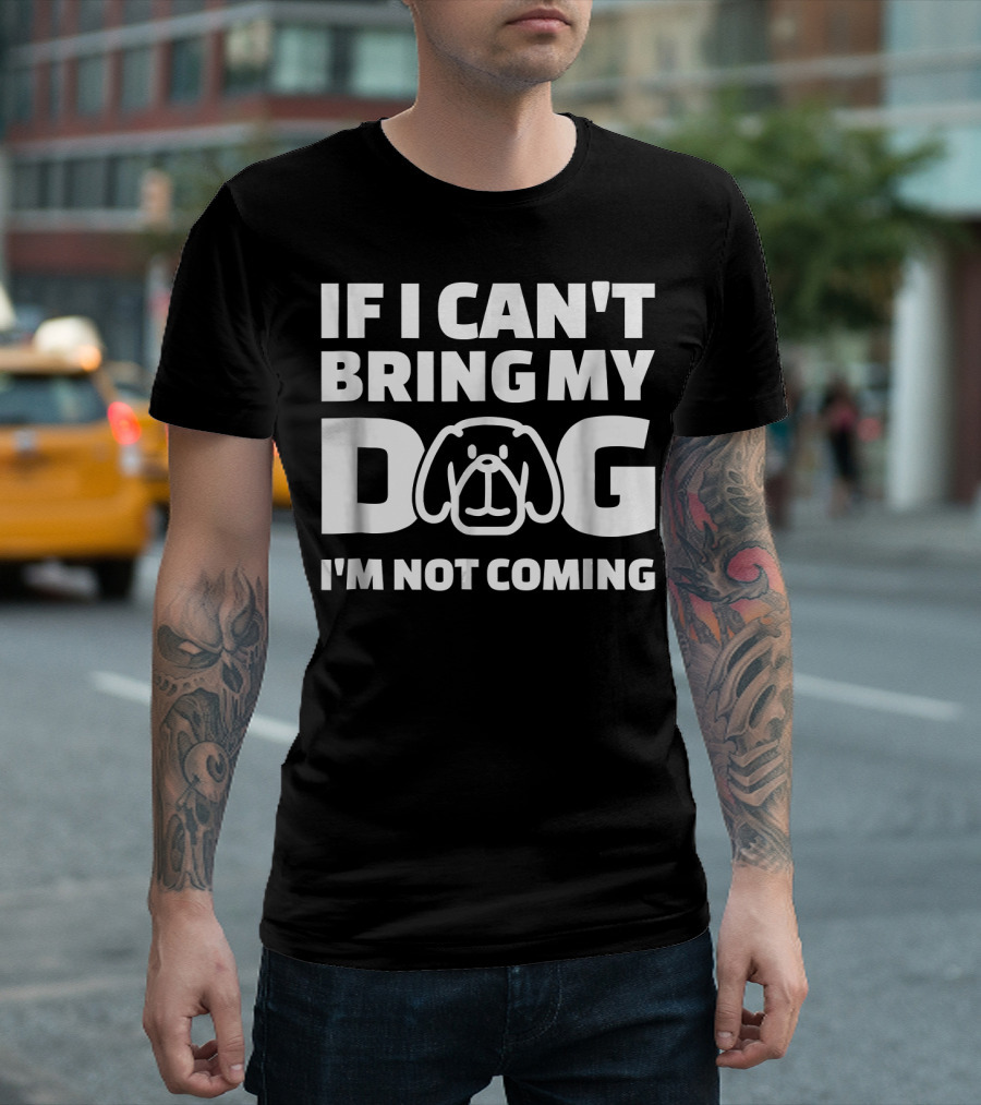 If I Can't Bring My Dog I'm Not Coming Text with Dog Face T-Shirt