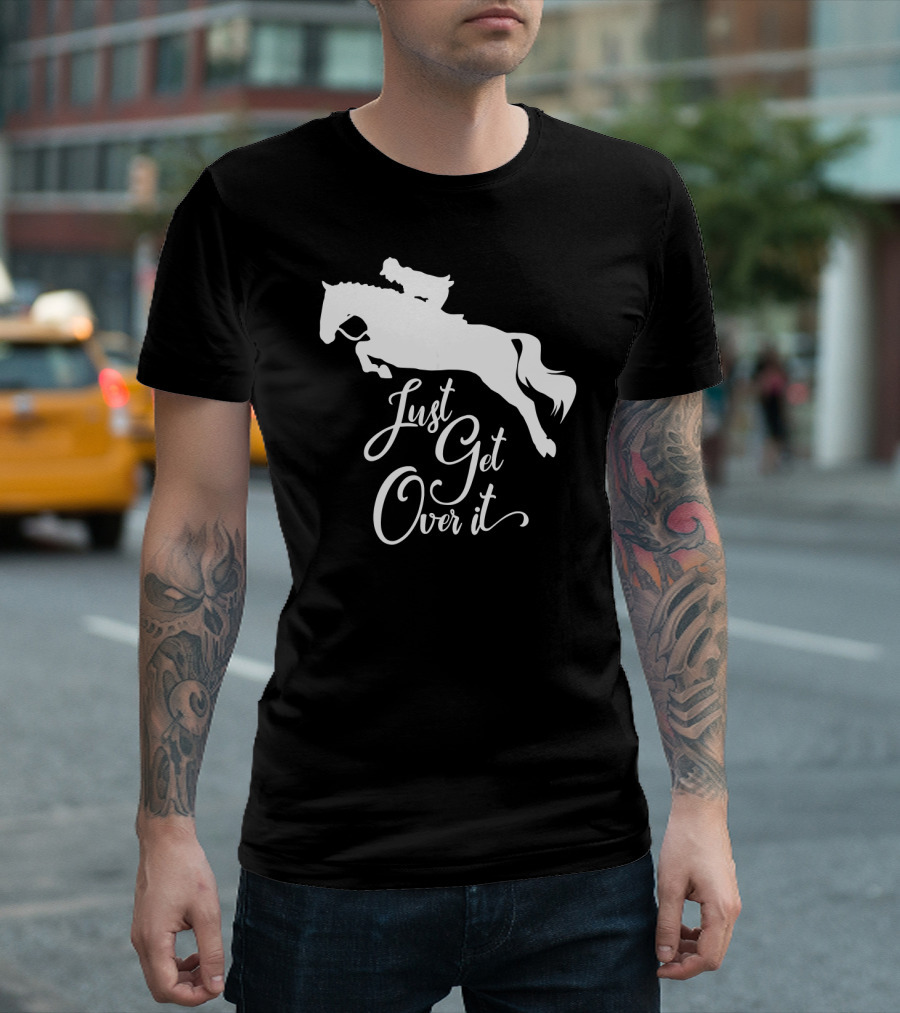Just Get Over It Hunter Jumper Horse Show Equestrian Wisdom T-Shirt