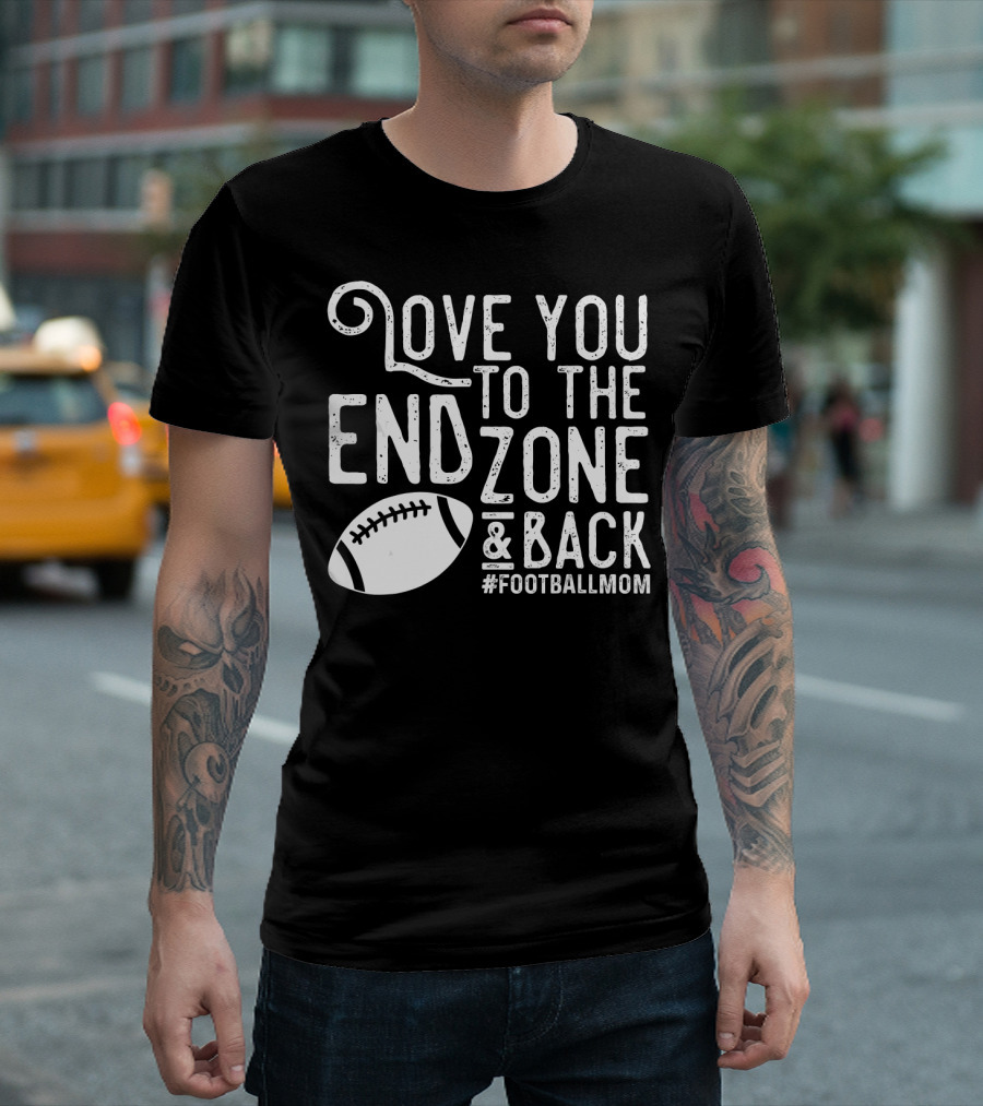 Love You to the End Zone and Back Football Mom T-Shirt